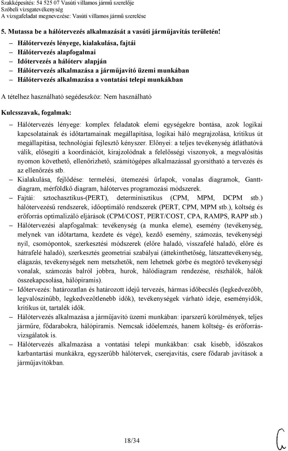 munkákban Hálótervezés lényege: komplex feladatok elemi egységekre bontása, azok logikai kapcsolatainak és időtartamainak megállapítása, logikai háló megrajzolása, kritikus út megállapítása,