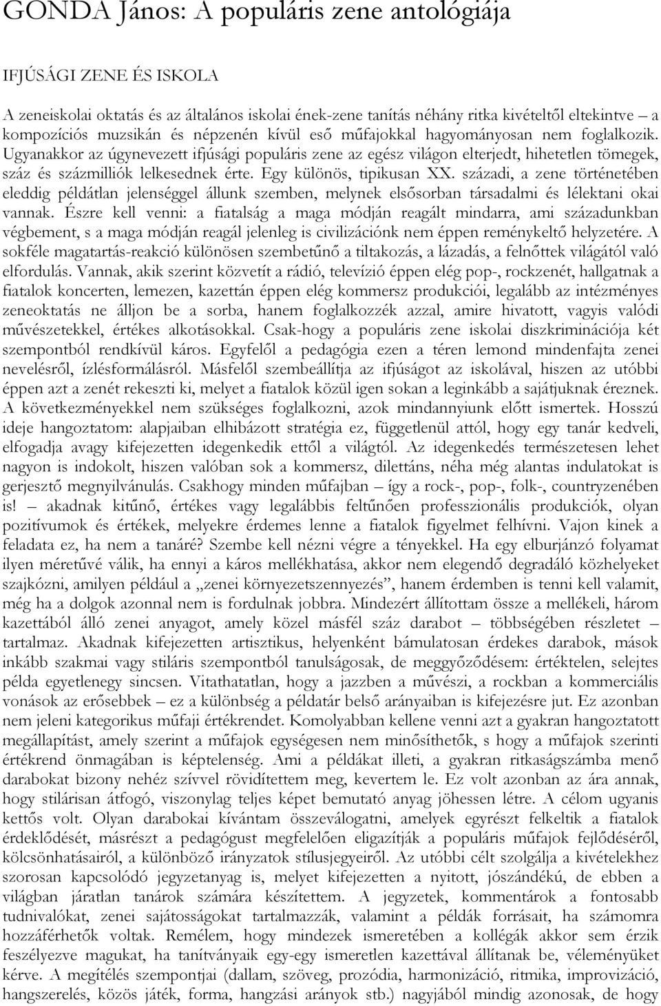 Egy különös, tipikusan XX. századi, a zene történetében eleddig példátlan jelenséggel állunk szemben, melynek elsősorban társadalmi és lélektani okai vannak.