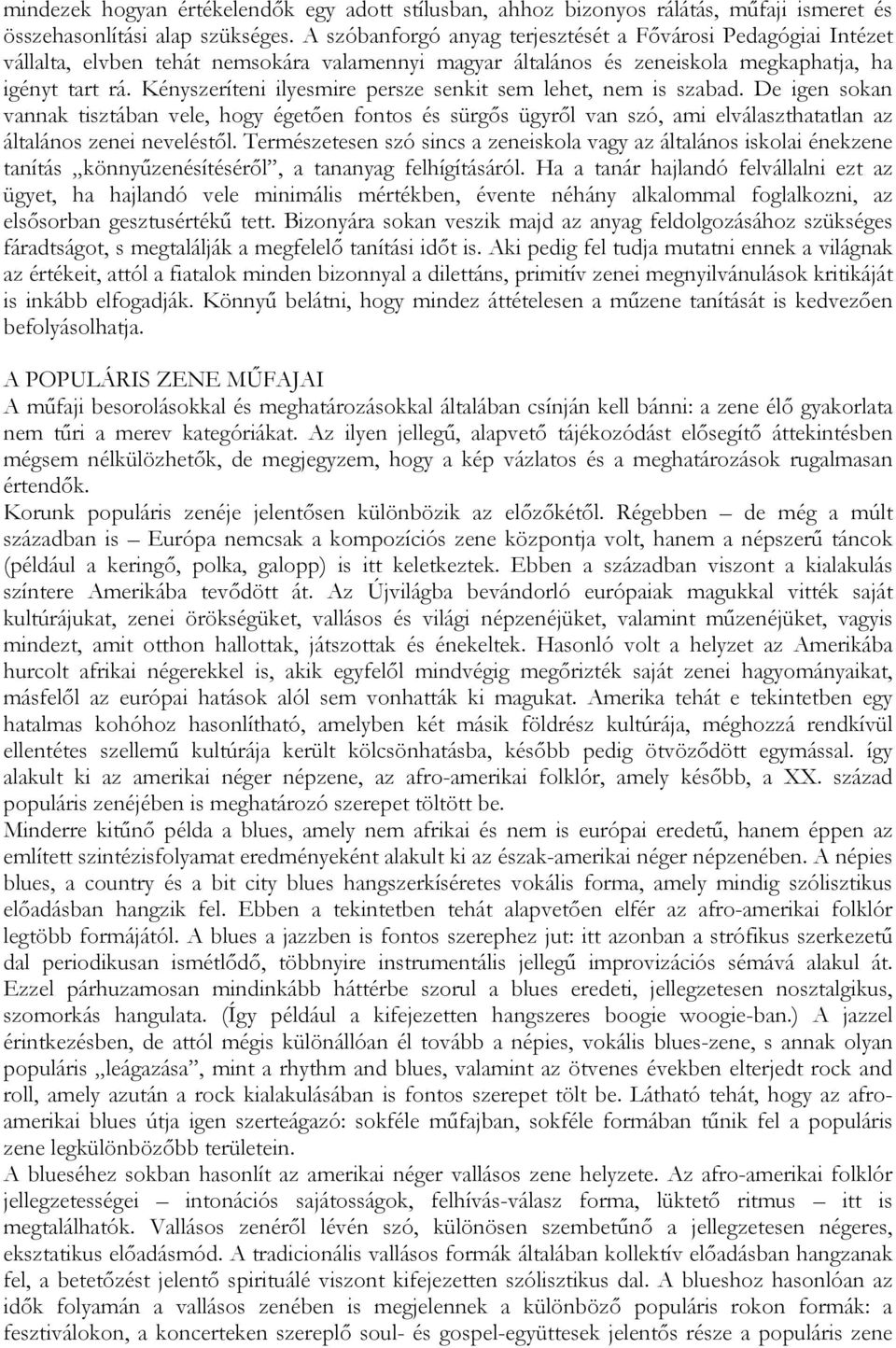 Kényszeríteni ilyesmire persze senkit sem lehet, nem is szabad. De igen sokan vannak tisztában vele, hogy égetően fontos és sürgős ügyről van szó, ami elválaszthatatlan az általános zenei neveléstől.