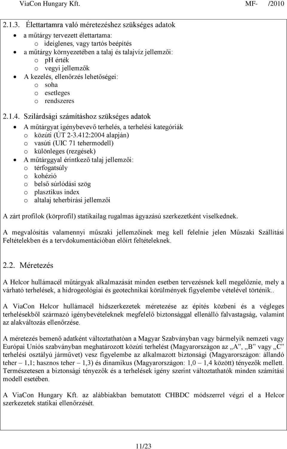 A kezelés, ellenőrzés lehetőségei: o soha o esetleges o rendszeres 2.1.4. Szilárdsági számításhoz szükséges adatok A műtárgyat igénybevevő terhelés, a terhelési kategóriák o közúti (ÚT 2-3.