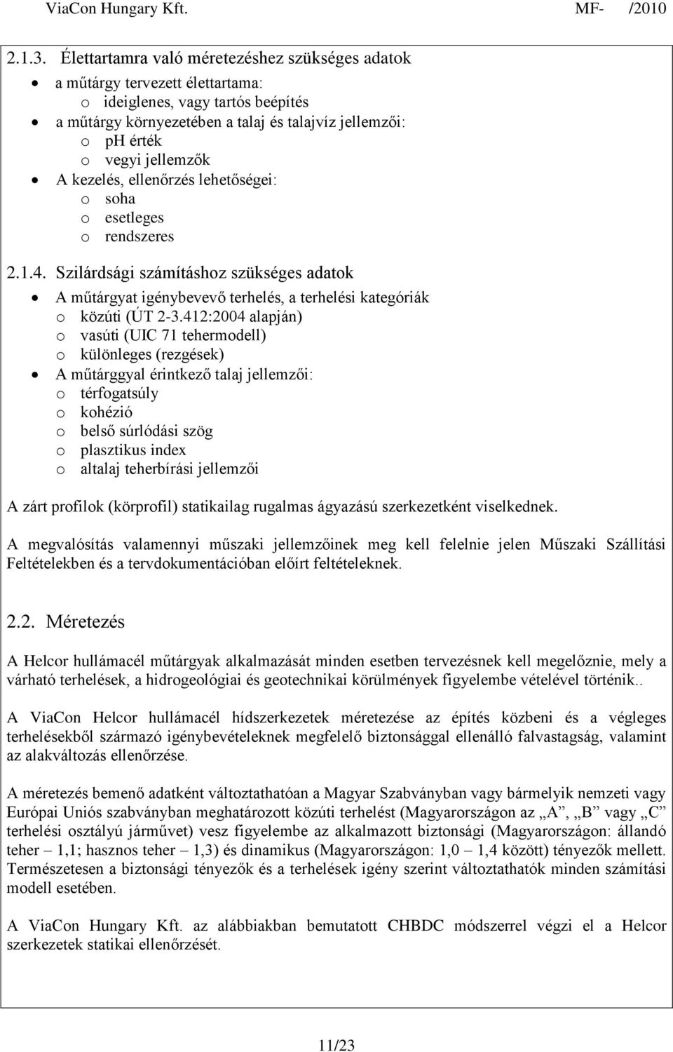 A kezelés, ellenőrzés lehetőségei: o soha o esetleges o rendszeres 2.1.4. Szilárdsági számításhoz szükséges adatok A műtárgyat igénybevevő terhelés, a terhelési kategóriák o közúti (ÚT 2-3.