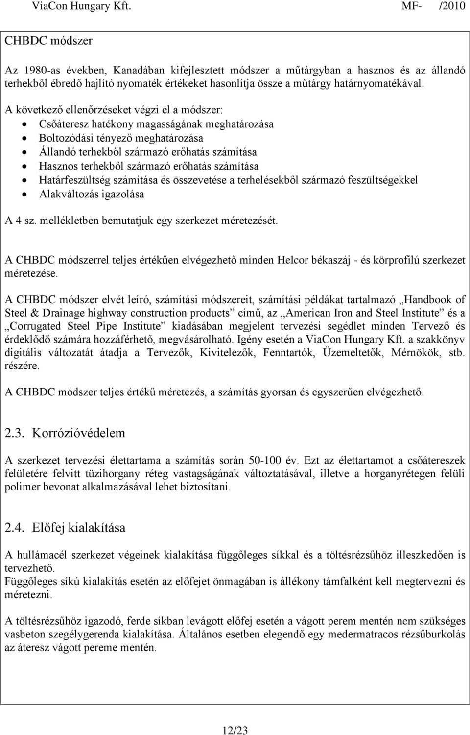 származó erőhatás számítása Határfeszültség számítása és összevetése a terhelésekből származó feszültségekkel Alakváltozás igazolása A 4 sz. mellékletben bemutatjuk egy szerkezet méretezését.