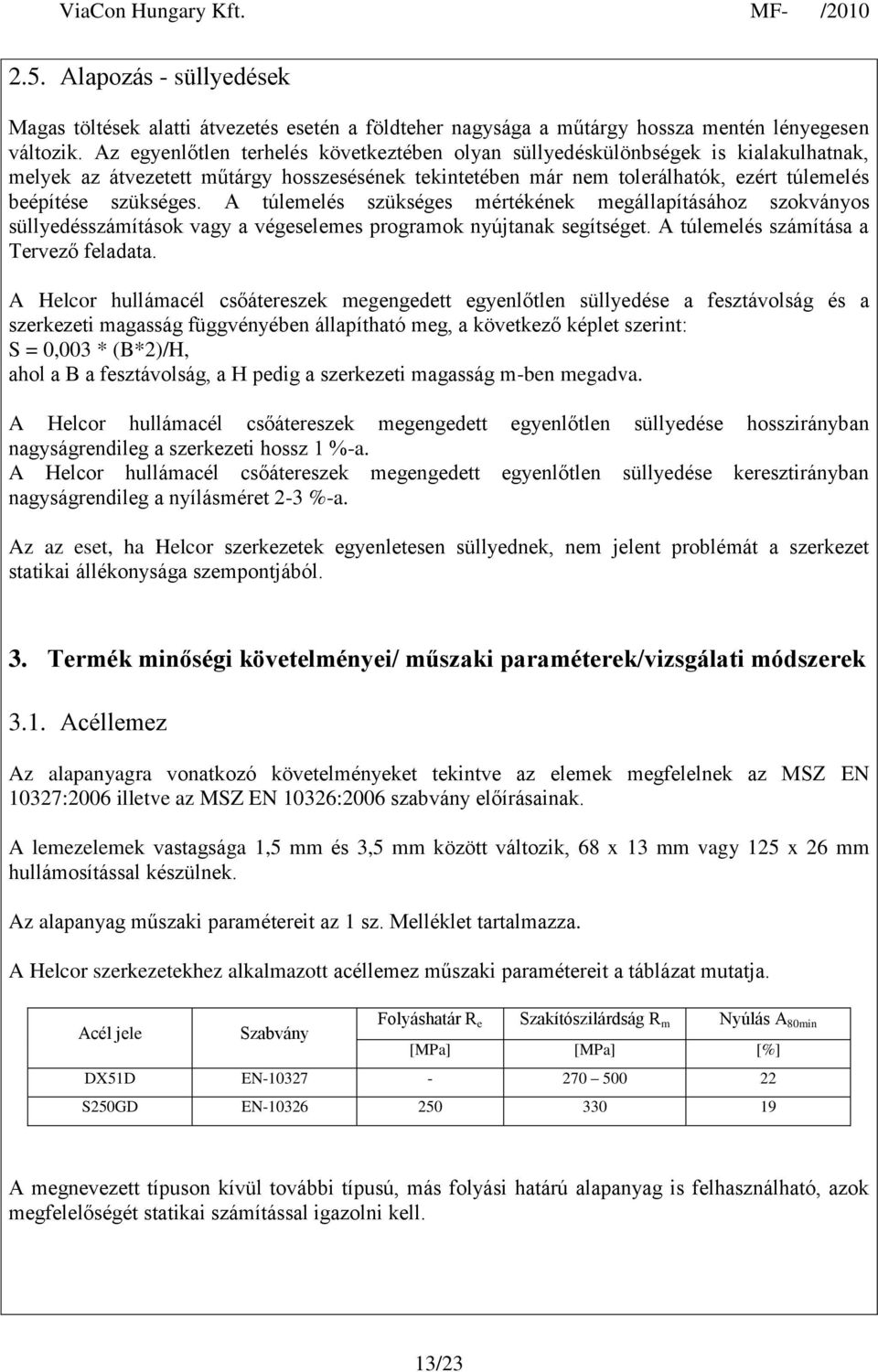 A túlemelés szükséges mértékének megállapításához szokványos süllyedésszámítások vagy a végeselemes programok nyújtanak segítséget. A túlemelés számítása a Tervező feladata.