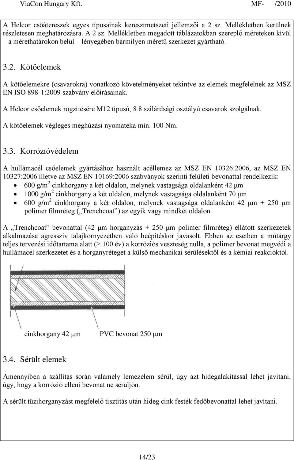 Kötőelemek A kötőelemekre (csavarokra) vonatkozó követelményeket tekintve az elemek megfelelnek az MSZ EN ISO 898-1:2009 szabvány előírásainak. A Helcor csőelemek rögzítésére M12 típusú, 8.