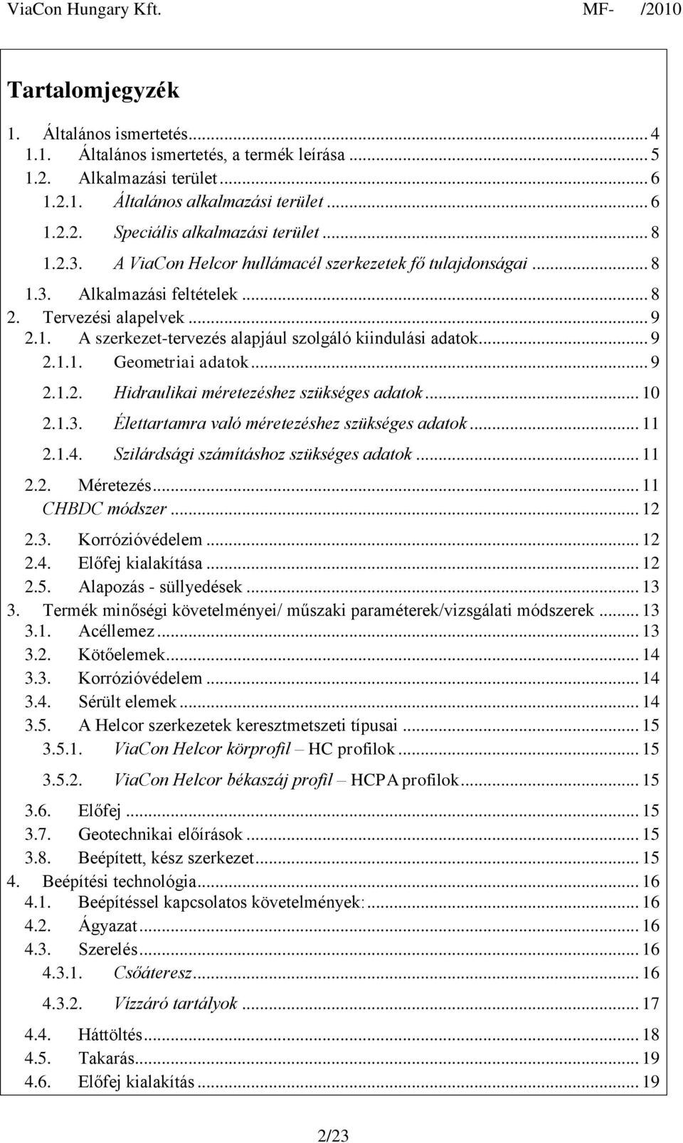 .. 9 2.1.1. Geometriai adatok... 9 2.1.2. Hidraulikai méretezéshez szükséges adatok... 10 2.1.3. Élettartamra való méretezéshez szükséges adatok... 11 2.1.4. Szilárdsági számításhoz szükséges adatok.