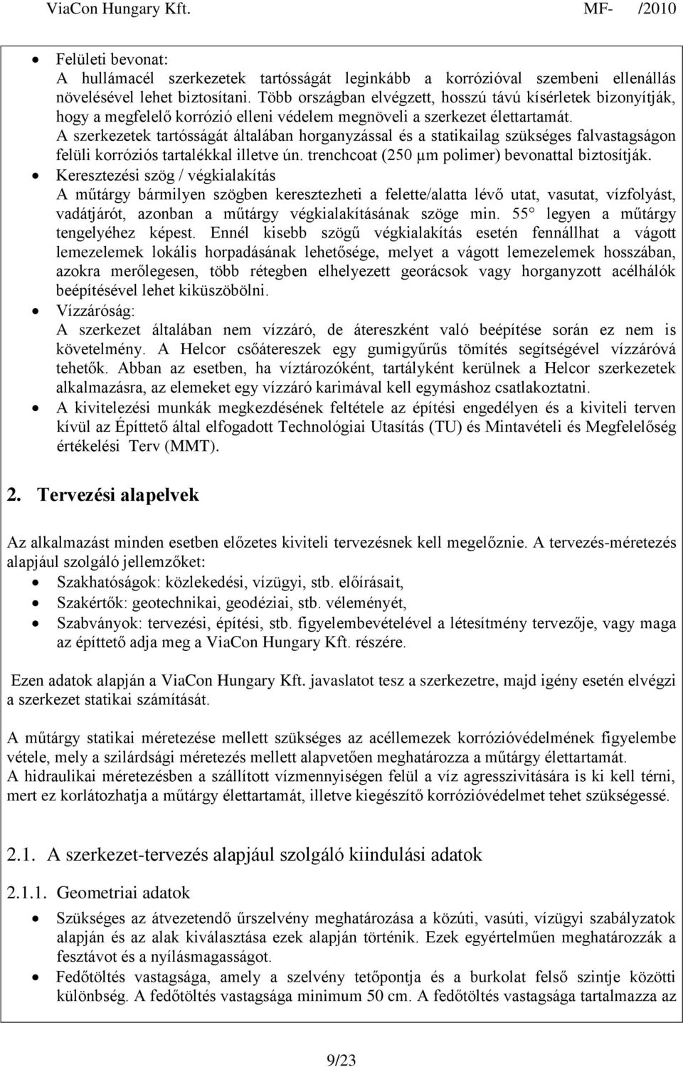 A szerkezetek tartósságát általában horganyzással és a statikailag szükséges falvastagságon felüli korróziós tartalékkal illetve ún. trenchcoat (250 µm polimer) bevonattal biztosítják.