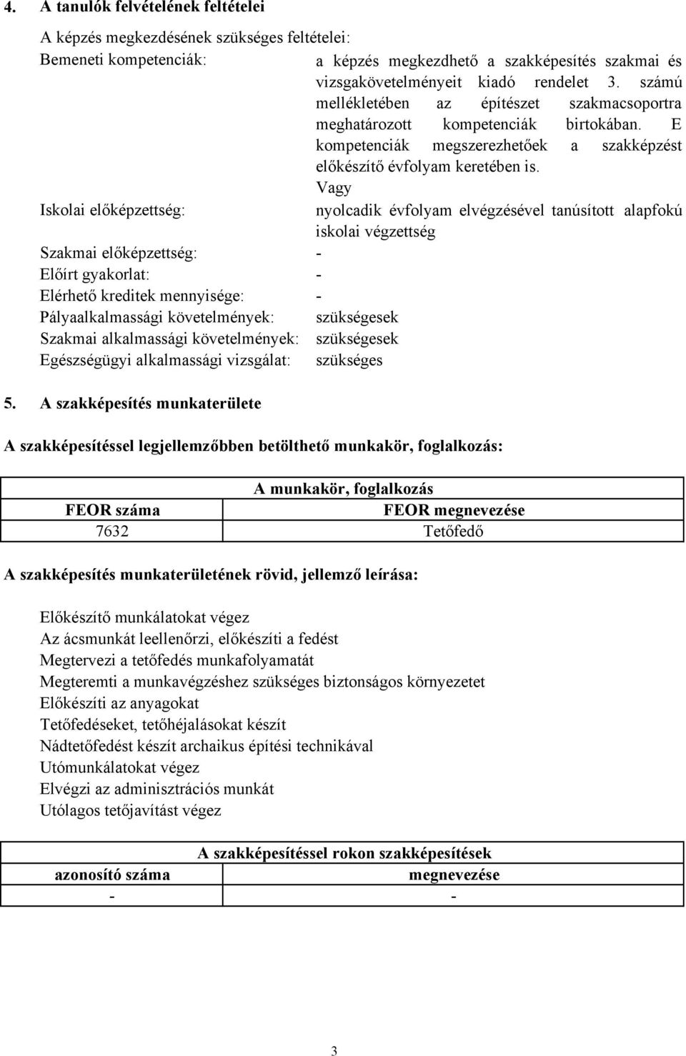 Vagy Iskolai előképzettség: nyolcadik évfolyam elvégzésével tanúsított alapfokú iskolai végzettség Szakmai előképzettség: Előírt gyakorlat: Elérhető kreditek mennyisége: Pályaalkalmassági