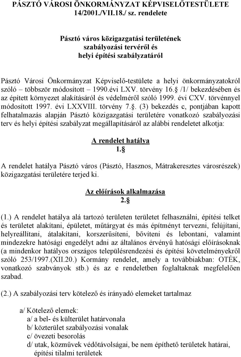 módosított 1990.évi LXV. törvény 16. /1/ bekezdésében és az épített környezet alakításáról és védelméről szóló 1999. évi CXV. törvénnyel módosított 1997. évi LXXVIII. törvény 7.