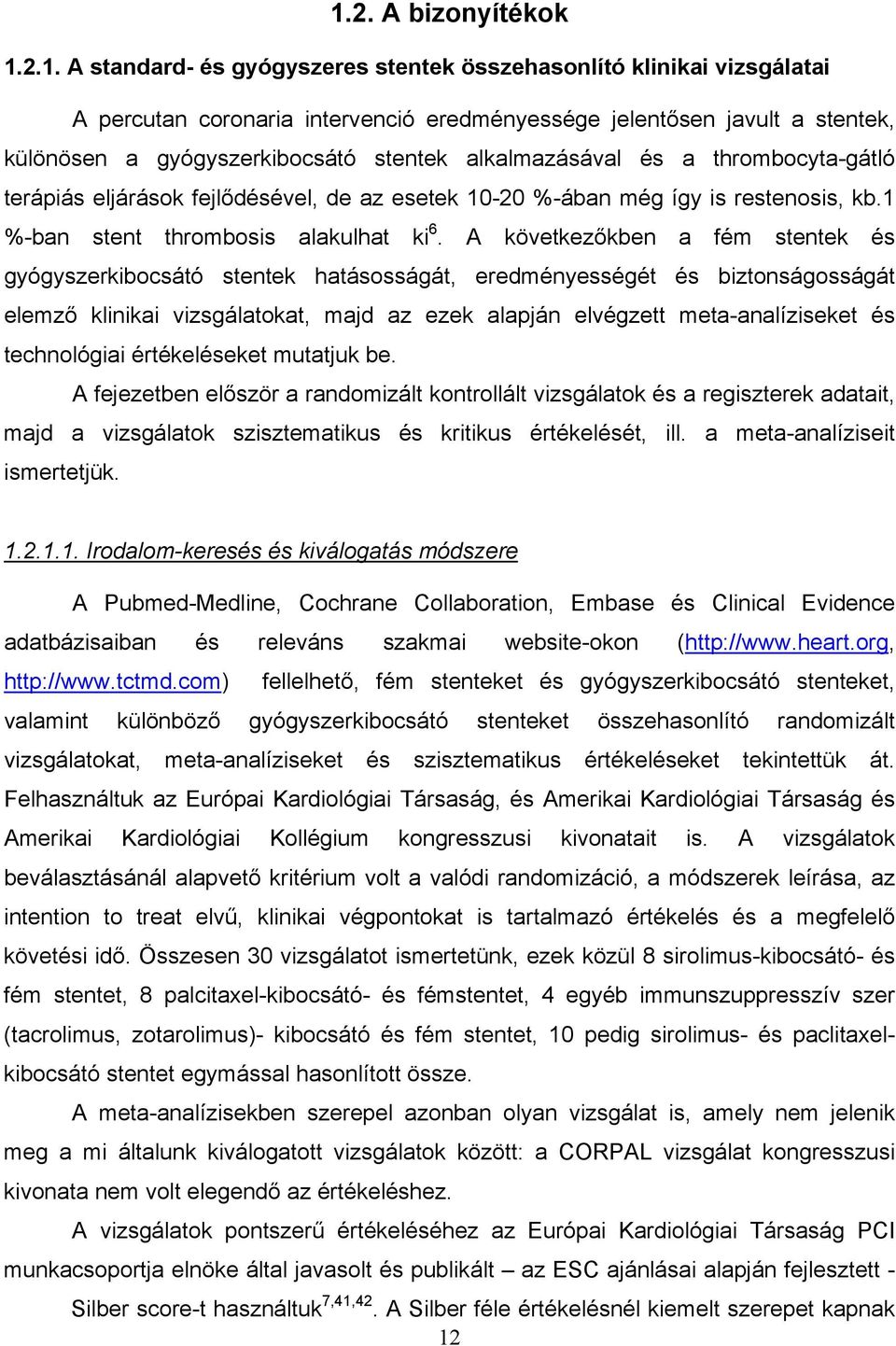 A következőkben a fém stentek és gyógyszerkibocsátó stentek hatásosságát, eredményességét és biztonságosságát elemző klinikai vizsgálatokat, majd az ezek alapján elvégzett meta-analíziseket és