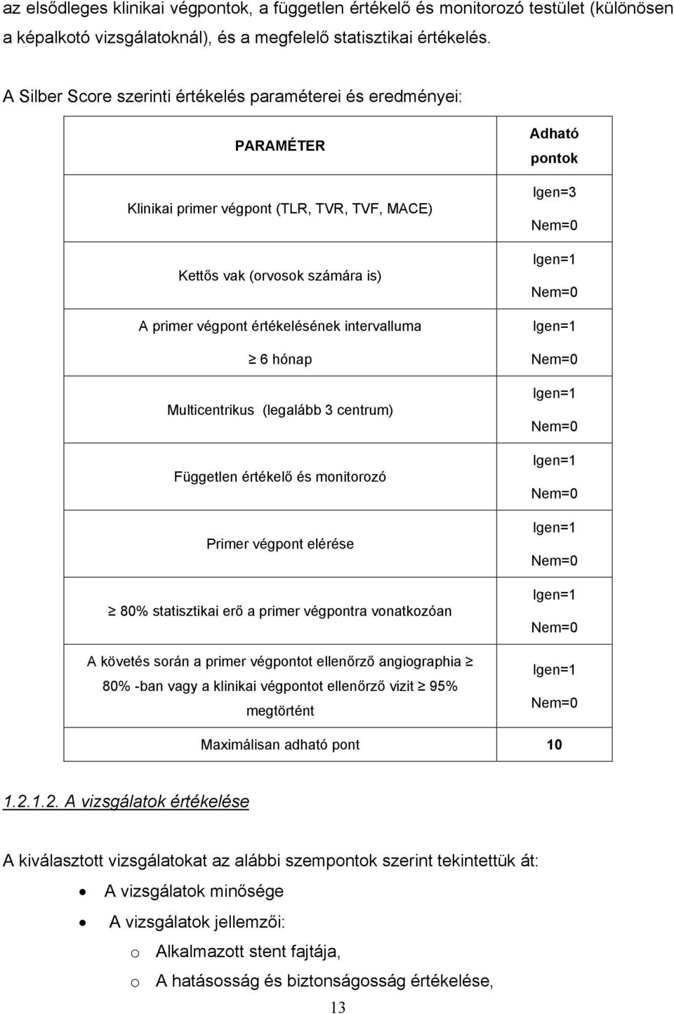 hónap Multicentrikus (legalább 3 centrum) Független értékelő és monitorozó Primer végpont elérése 80% statisztikai erő a primer végpontra vonatkozóan A követés során a primer végpontot ellenőrző