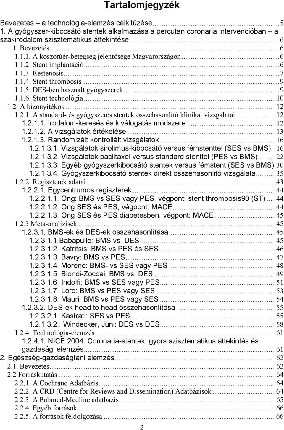 ..12 1.2.1.1. Irodalom-keresés és kiválogatás módszere...12 1.2.1.2. A vizsgálatok értékelése...13 1.2.1.3. Randomizált kontrollált vizsgálatok...16 1.2.1.3.1. Vizsgálatok sirolimus-kibocsátó versus fémstenttel (SES vs BMS).