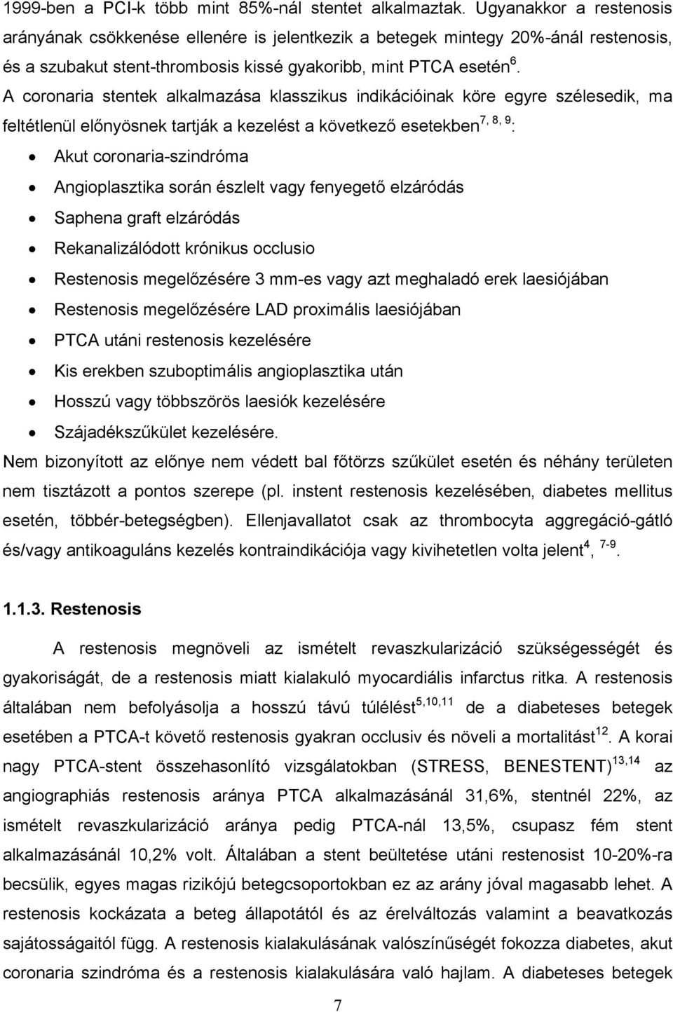 A coronaria stentek alkalmazása klasszikus indikációinak köre egyre szélesedik, ma feltétlenül előnyösnek tartják a kezelést a következő esetekben 7, 8, 9 : Akut coronaria-szindróma Angioplasztika