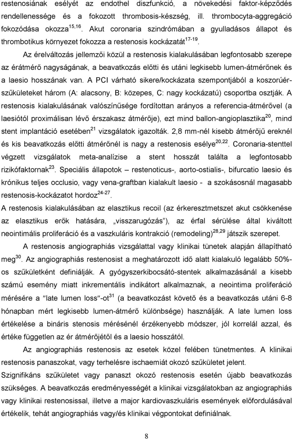 Az érelváltozás jellemzői közül a restenosis kialakulásában legfontosabb szerepe az érátmérő nagyságának, a beavatkozás előtti és utáni legkisebb lumen-átmérőnek és a laesio hosszának van.