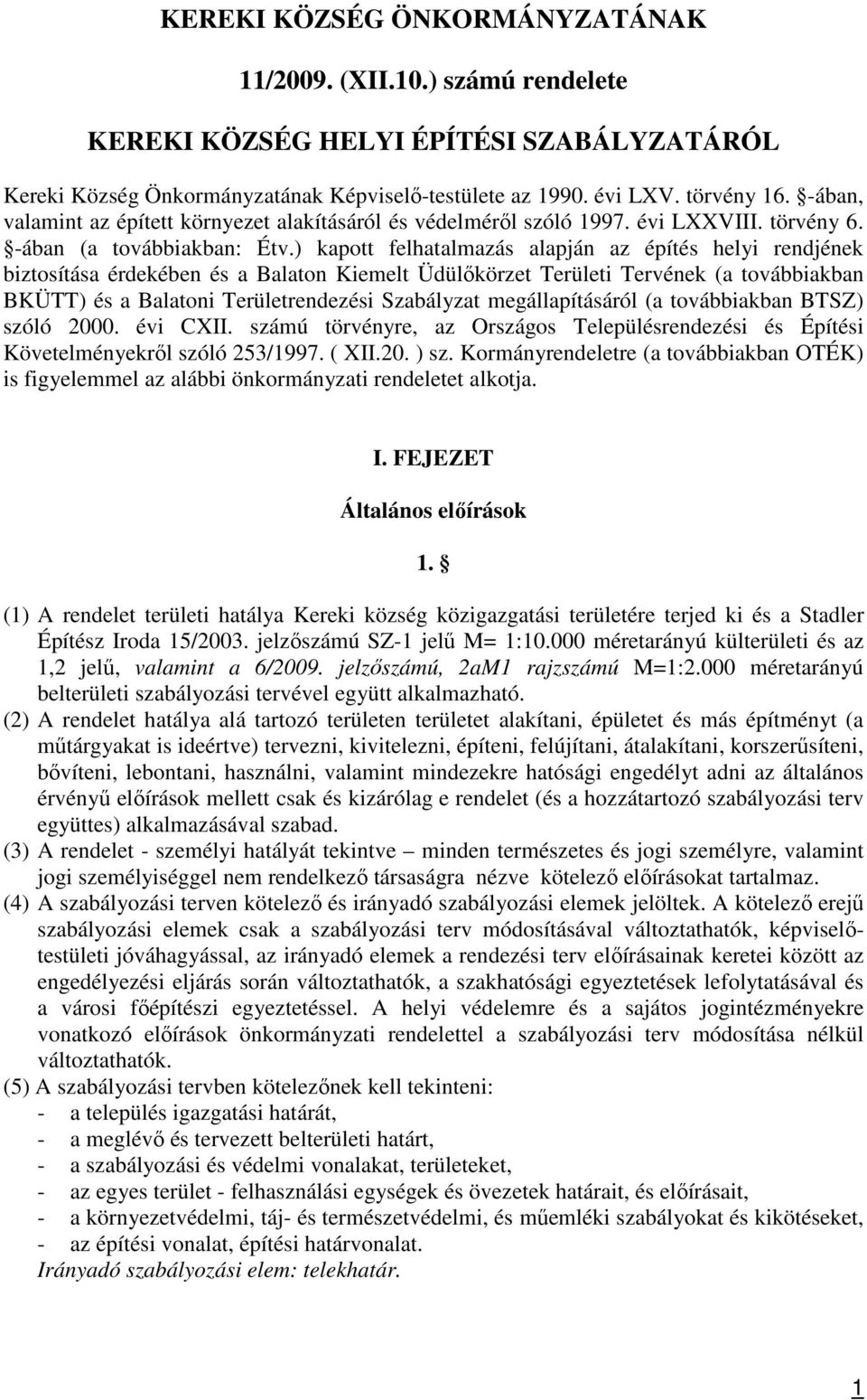 ) kapott felhatalmazás alapján az építés helyi rendjének biztosítása érdekében és a Balaton Kiemelt Üdülőkörzet Területi Tervének (a továbbiakban BKÜTT) és a Balatoni Területrendezési Szabályzat