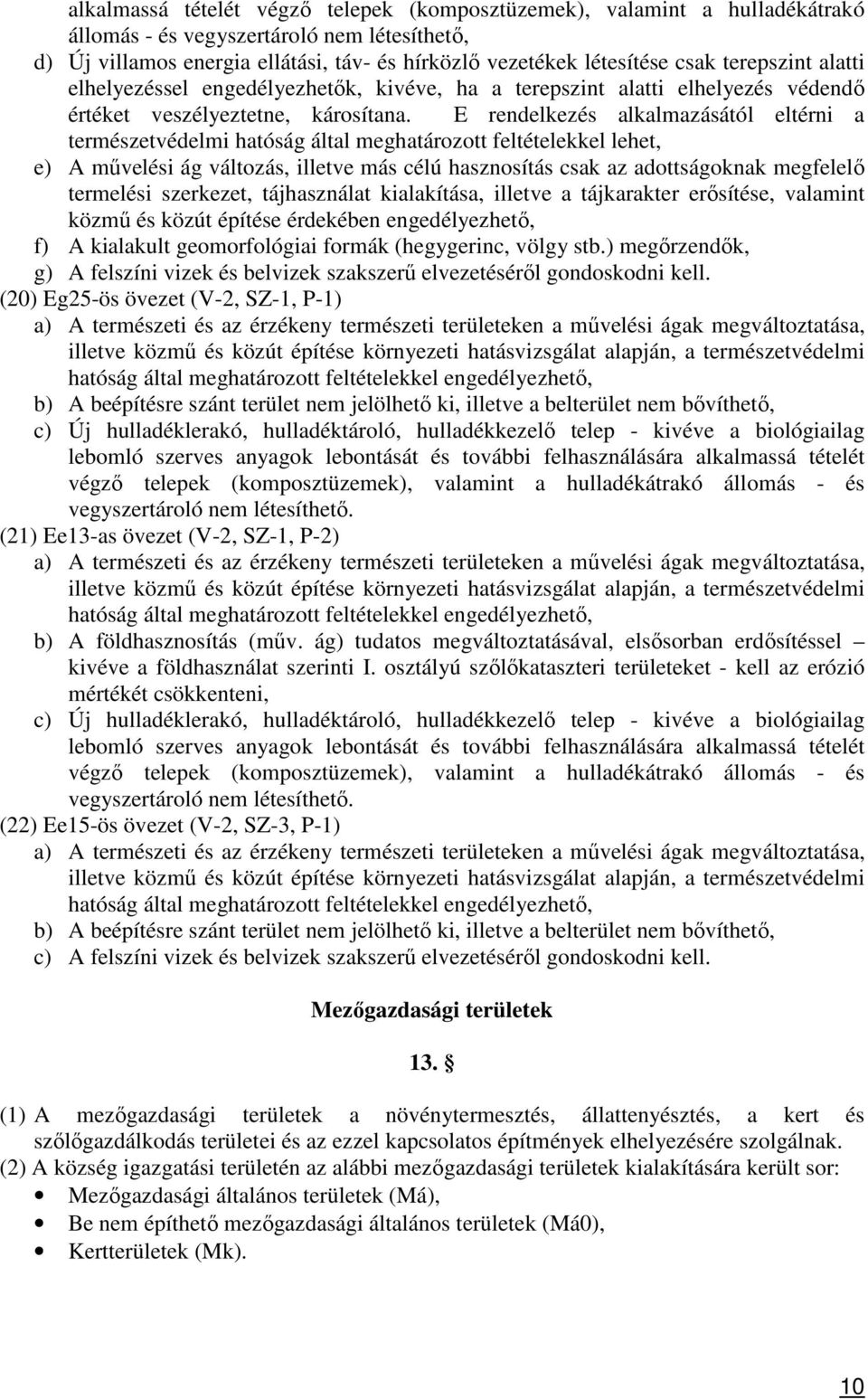 E rendelkezés alkalmazásától eltérni a természetvédelmi hatóság által meghatározott feltételekkel lehet, e) A művelési ág változás, illetve más célú hasznosítás csak az adottságoknak megfelelő