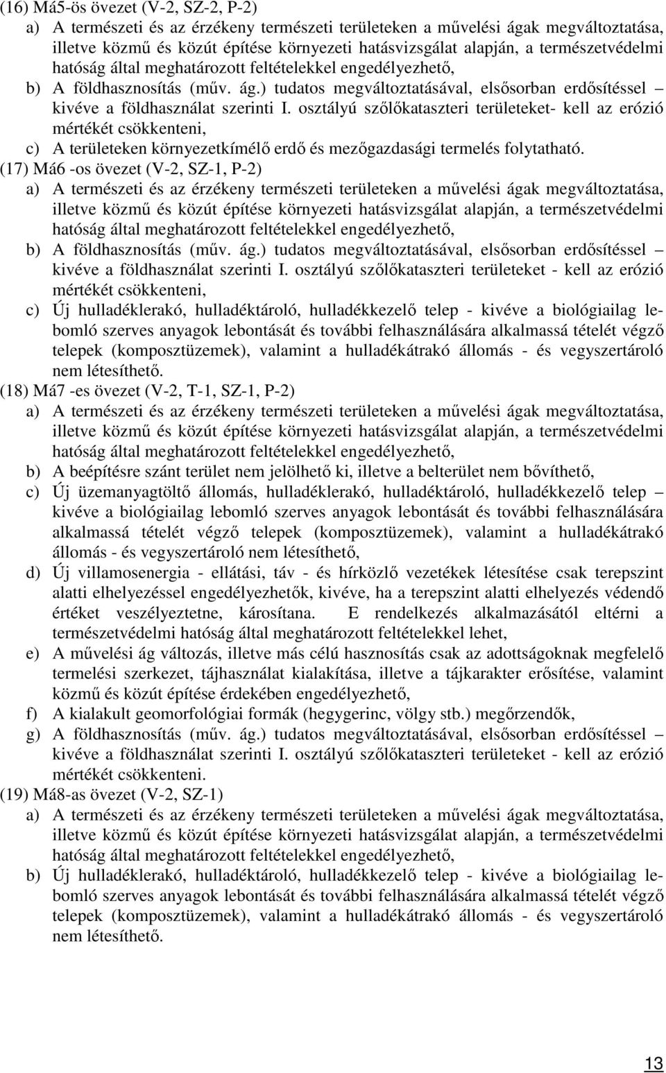 (17) Má6 -os övezet (V-2, SZ-1, P-2) b) A földhasznosítás (műv. ág.) tudatos megváltoztatásával, elsősorban erdősítéssel kivéve a földhasználat szerinti I.