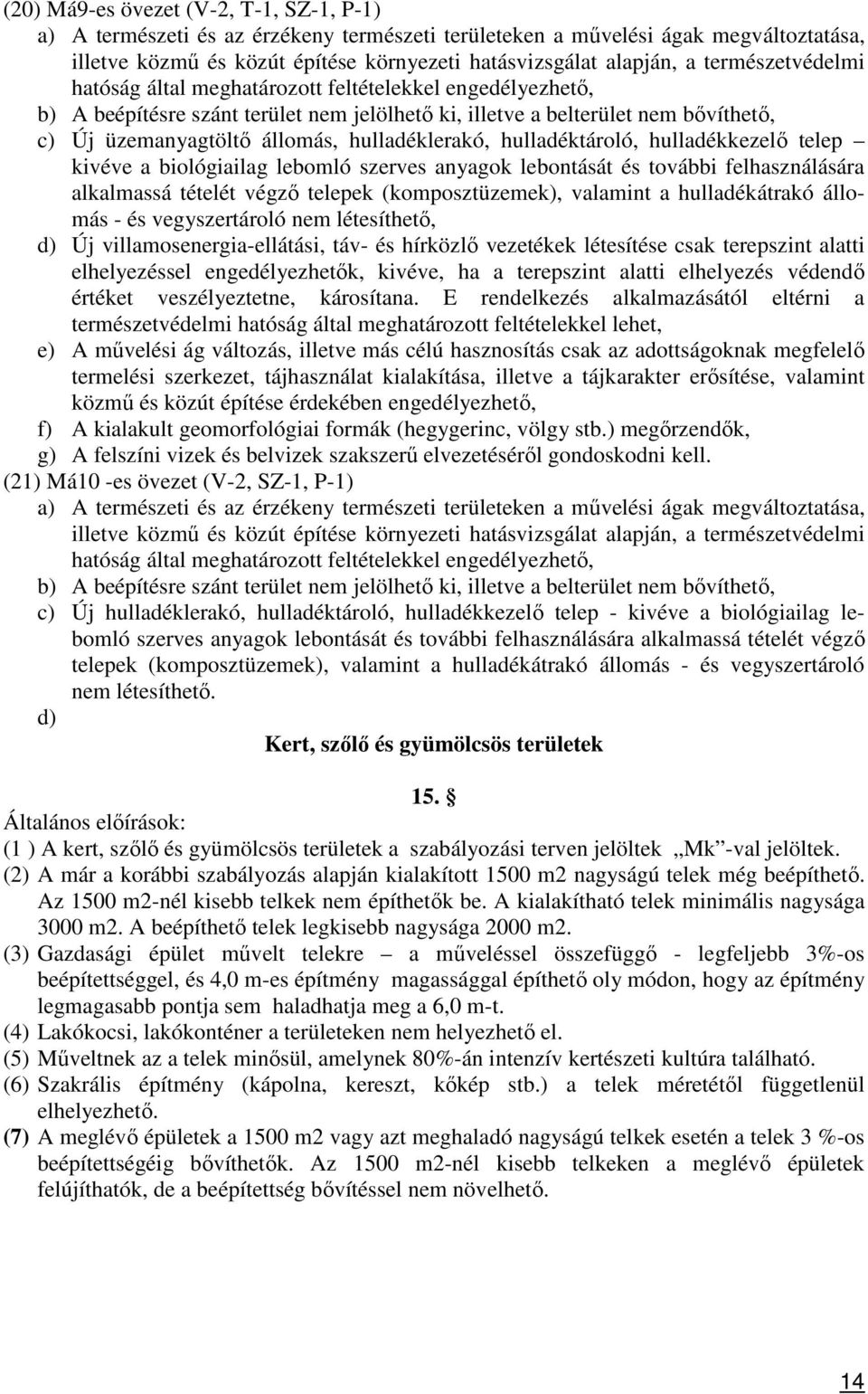 létesítése csak terepszint alatti elhelyezéssel engedélyezhetők, kivéve, ha a terepszint alatti elhelyezés védendő értéket veszélyeztetne, károsítana.