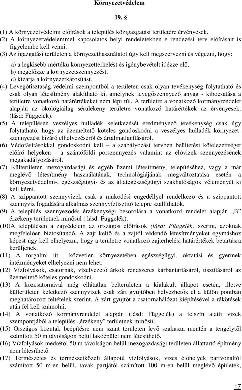 (3) Az igazgatási területen a környezethasználatot úgy kell megszervezni és végezni, hogy: a) a legkisebb mértékű környezetterhelést és igénybevételt idézze elő, b) megelőzze a környezetszennyezést,