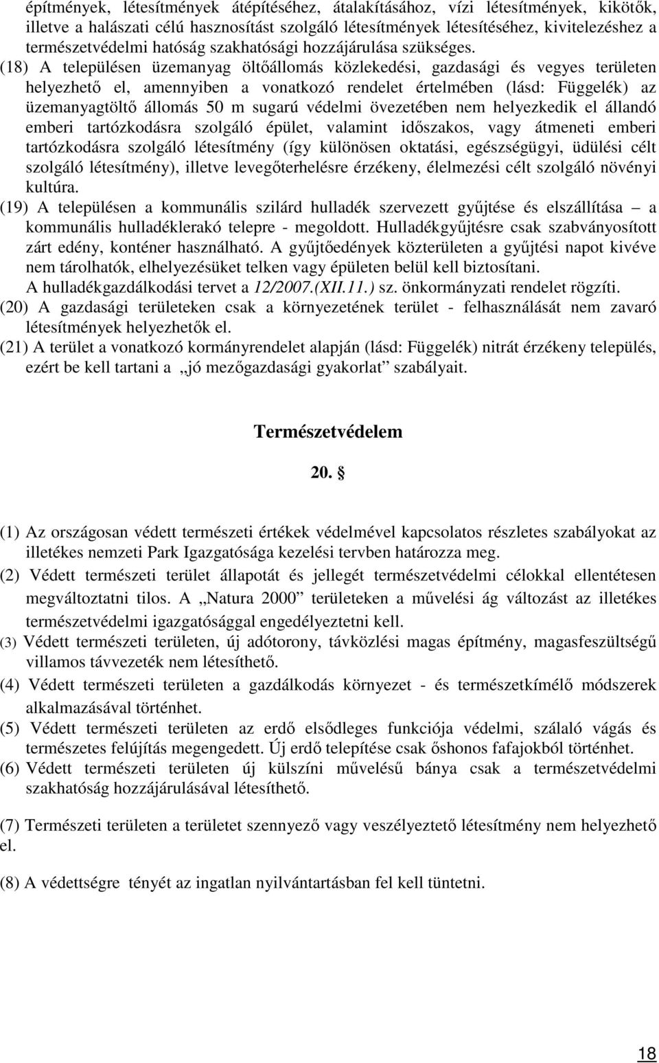 (18) A településen üzemanyag öltőállomás közlekedési, gazdasági és vegyes területen helyezhető el, amennyiben a vonatkozó rendelet értelmében (lásd: Függelék) az üzemanyagtöltő állomás 50 m sugarú