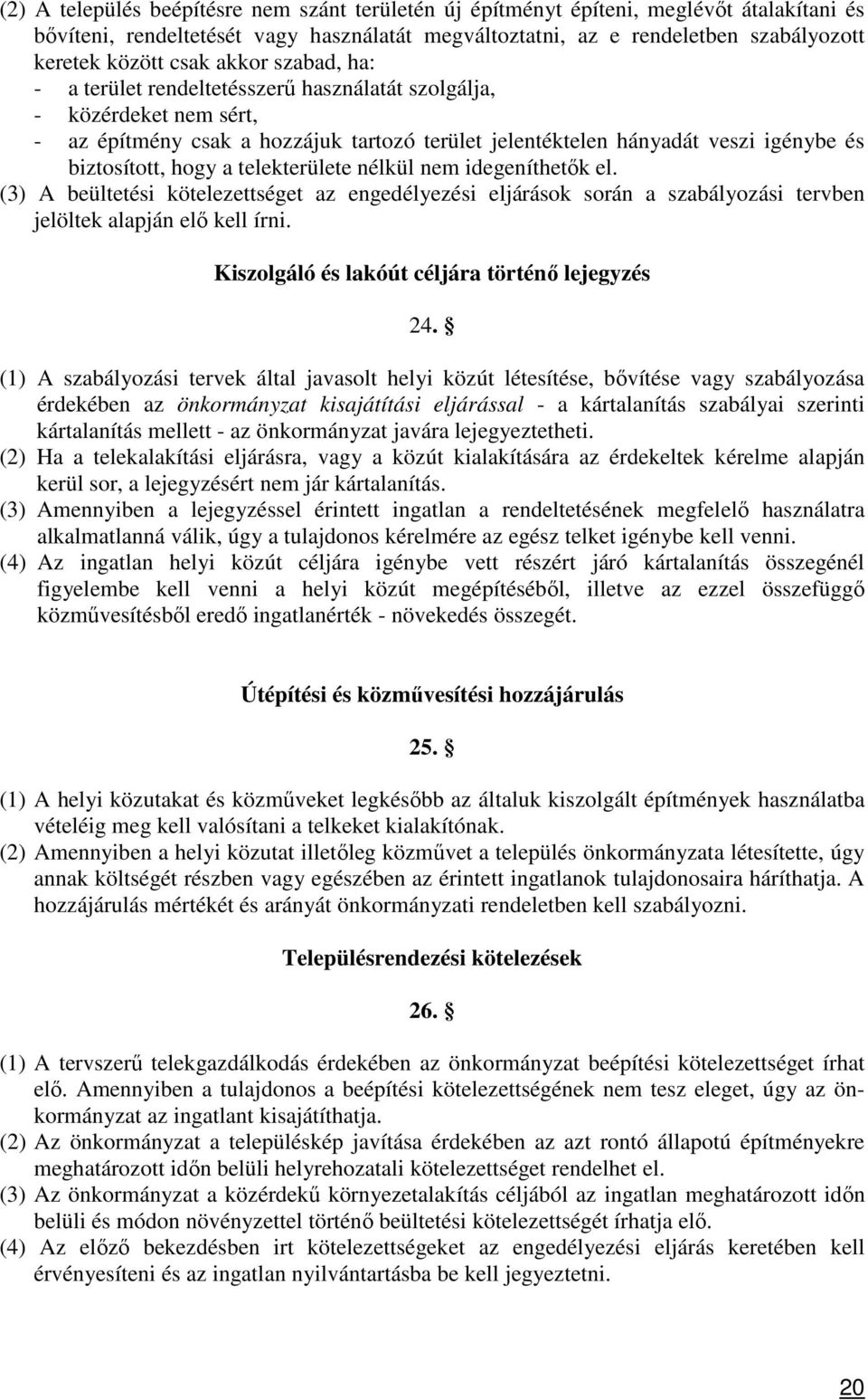 telekterülete nélkül nem idegeníthetők el. (3) A beültetési kötelezettséget az engedélyezési eljárások során a szabályozási tervben jelöltek alapján elő kell írni.