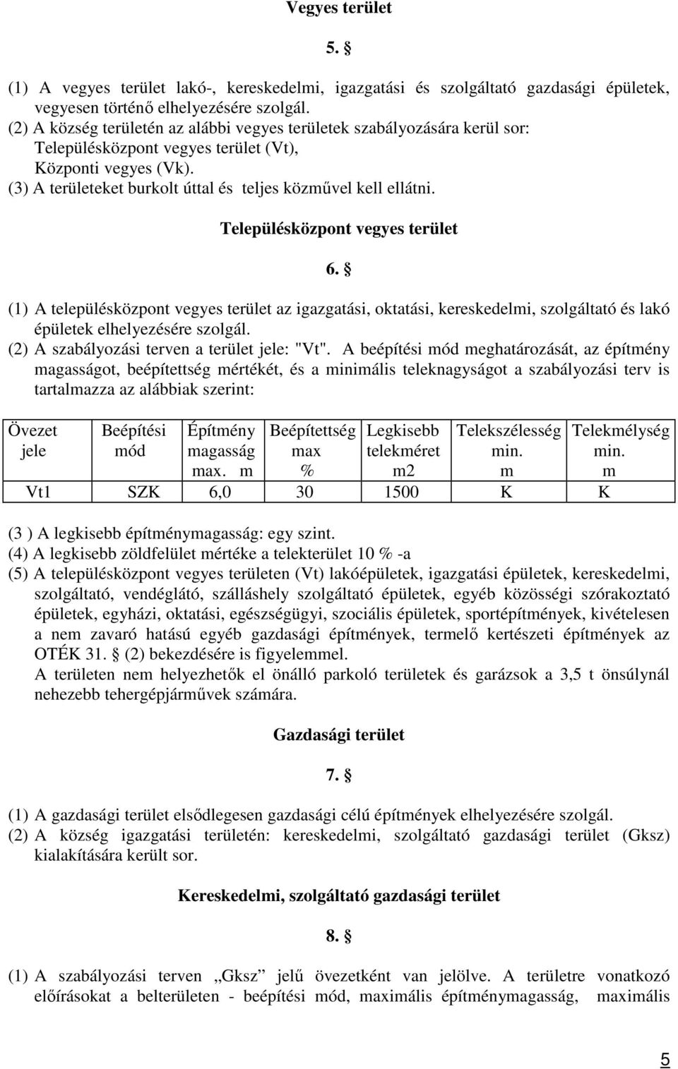 Településközpont vegyes terület 6. (1) A településközpont vegyes terület az igazgatási, oktatási, kereskedelmi, szolgáltató és lakó épületek elhelyezésére szolgál.