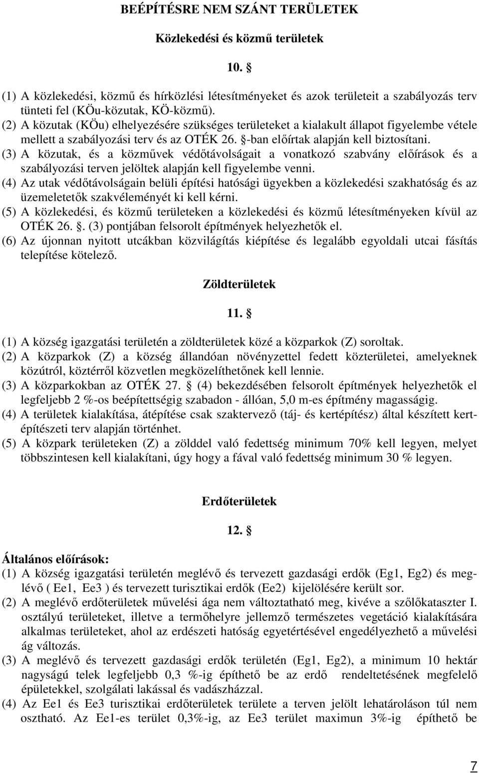 (3) A közutak, és a közművek védőtávolságait a vonatkozó szabvány előírások és a szabályozási terven jelöltek alapján kell figyelembe venni.