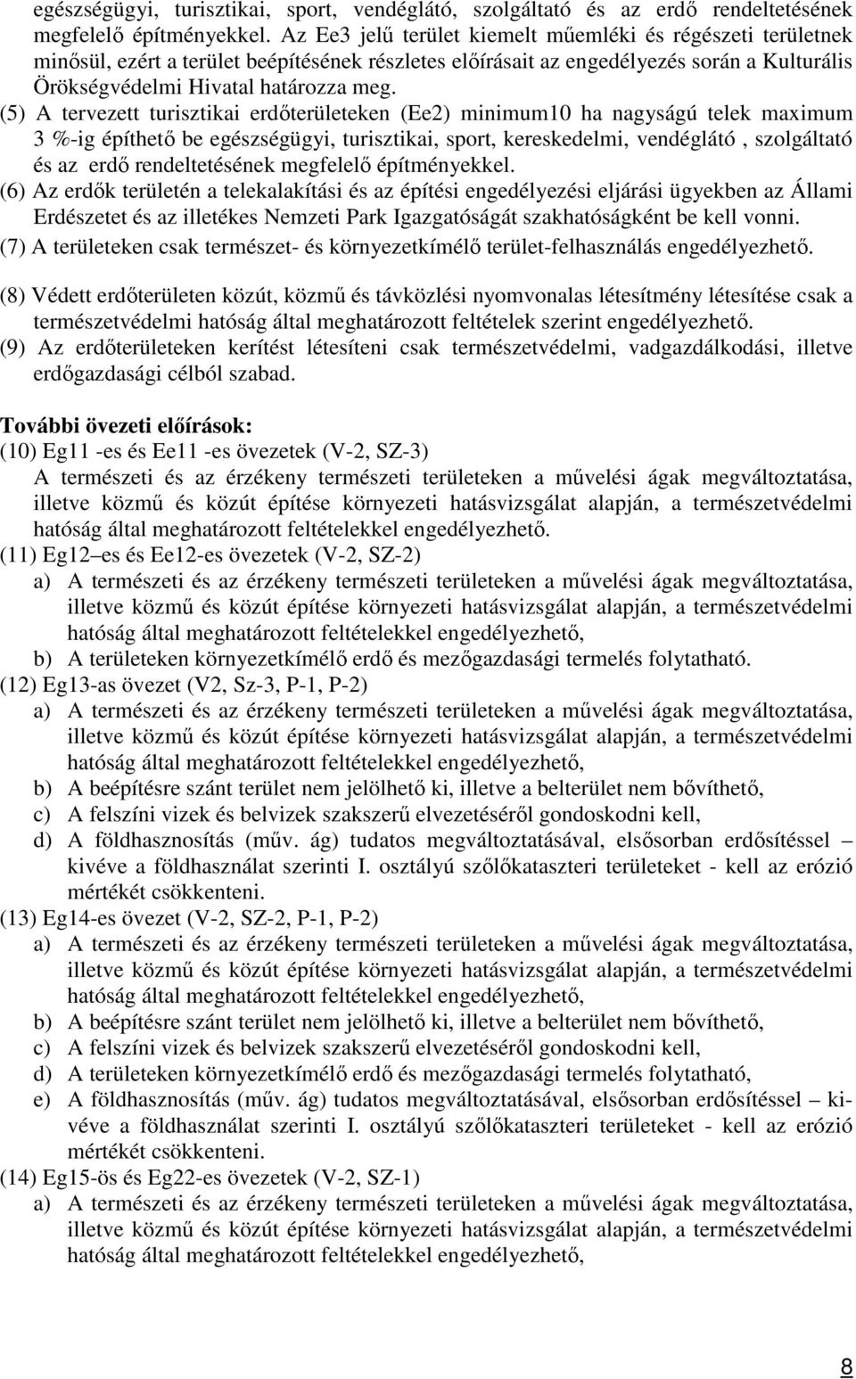 (5) A tervezett turisztikai erdőterületeken (Ee2) minimum10 ha nagyságú telek maximum 3 %-ig építhető be egészségügyi, turisztikai, sport, kereskedelmi, vendéglátó, szolgáltató és az erdő