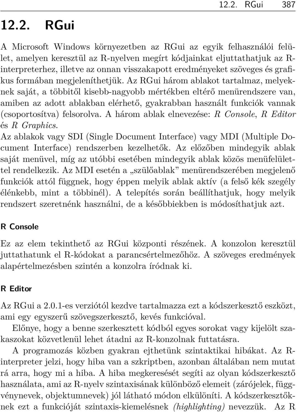 Az RGui három ablakot tartalmaz, melyeknek saját, a többitől kisebb-nagyobb mértékben eltérő menürendszere van, amiben az adott ablakban elérhető, gyakrabban használt funkciók vannak (csoportosítva)