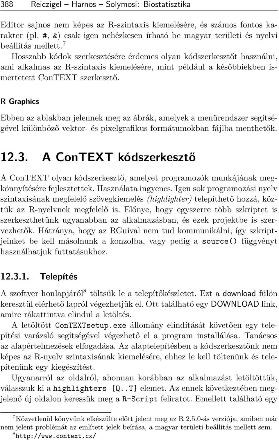 7 Hosszabb kódok szerkesztésére érdemes olyan kódszerkesztőt használni, ami alkalmas az R-szintaxis kiemelésére, mint például a későbbiekben ismertetett ConTEXT szerkesztő.