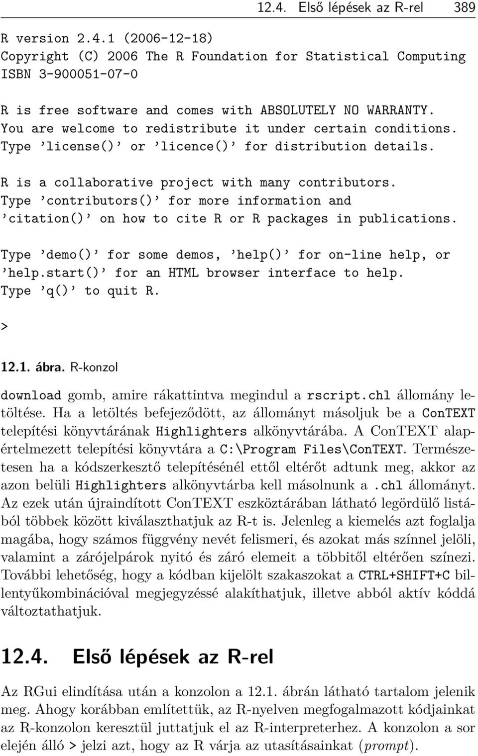 Type contributors() for more information and citation() on how to cite R or R packages in publications. Type demo() for some demos, help() for on-line help, or help.