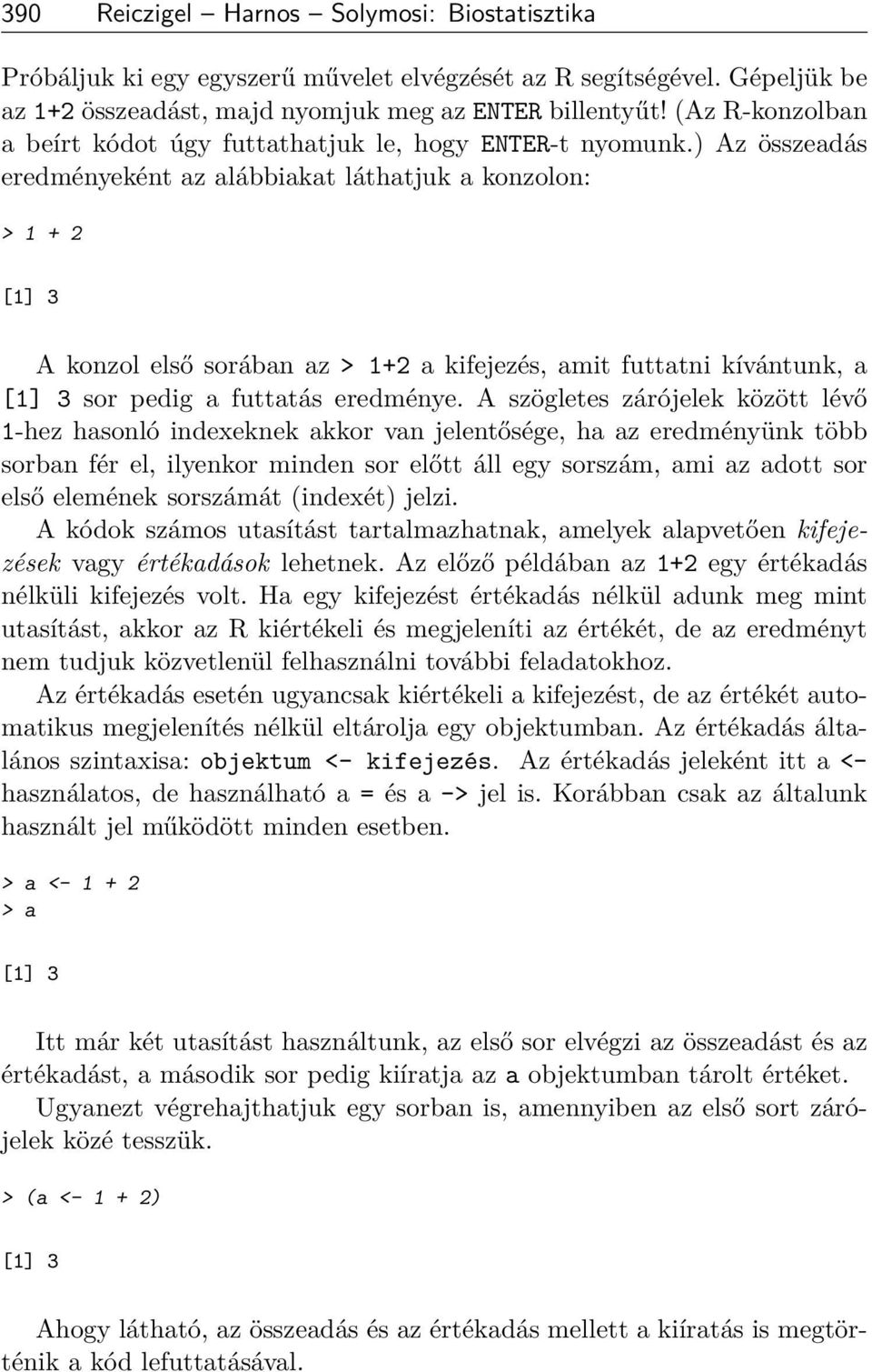 ) Az összeadás eredményeként az alábbiakat láthatjuk a konzolon: > 1 + 2 [1] 3 A konzol első sorában az > 1+2 a kifejezés, amit futtatni kívántunk, a [1] 3 sor pedig a futtatás eredménye.