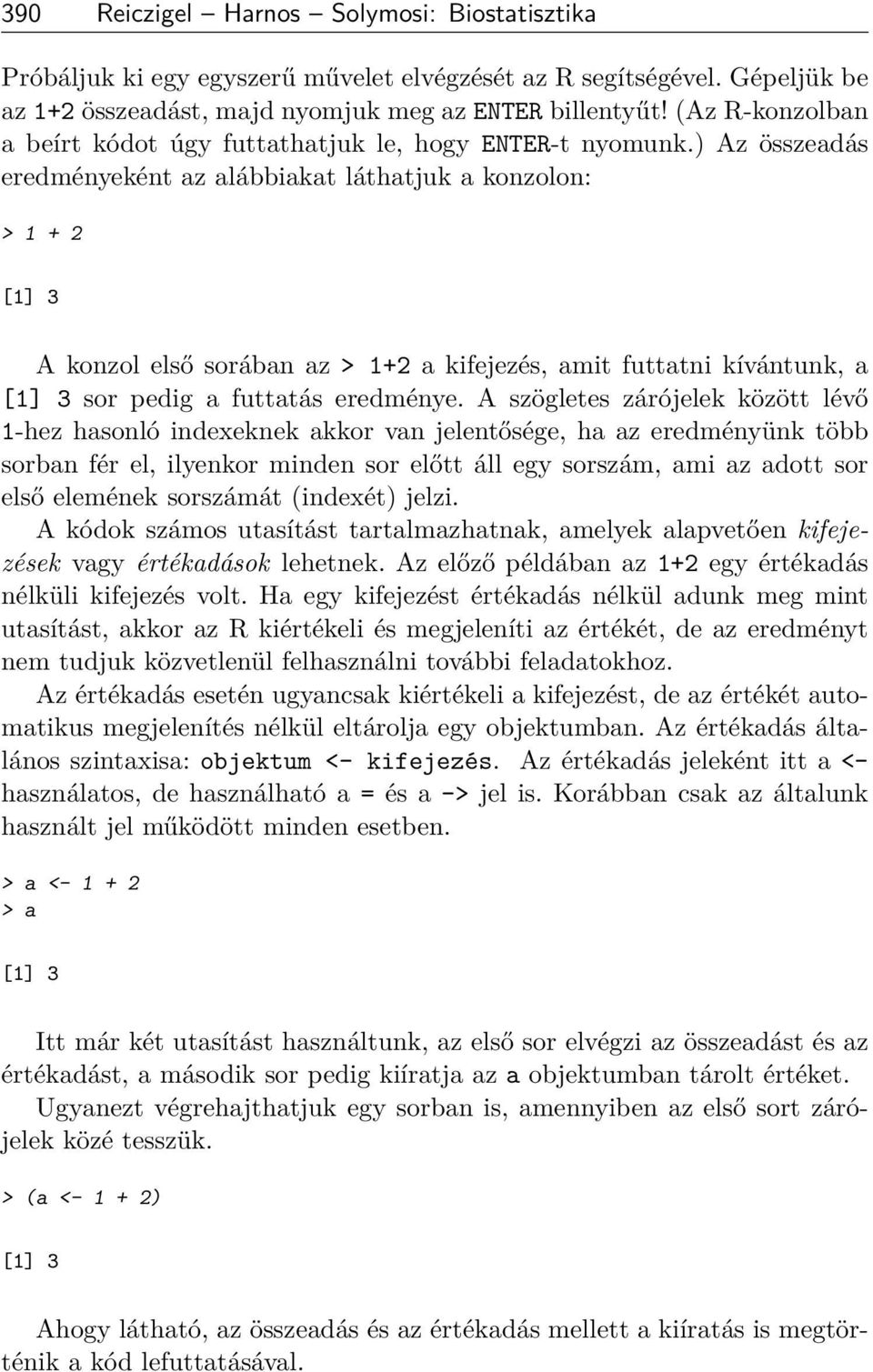 ) Az összeadás eredményeként az alábbiakat láthatjuk a konzolon: > 1 + 2 [1] 3 A konzol első sorában az > 1+2 a kifejezés, amit futtatni kívántunk, a [1] 3 sor pedig a futtatás eredménye.