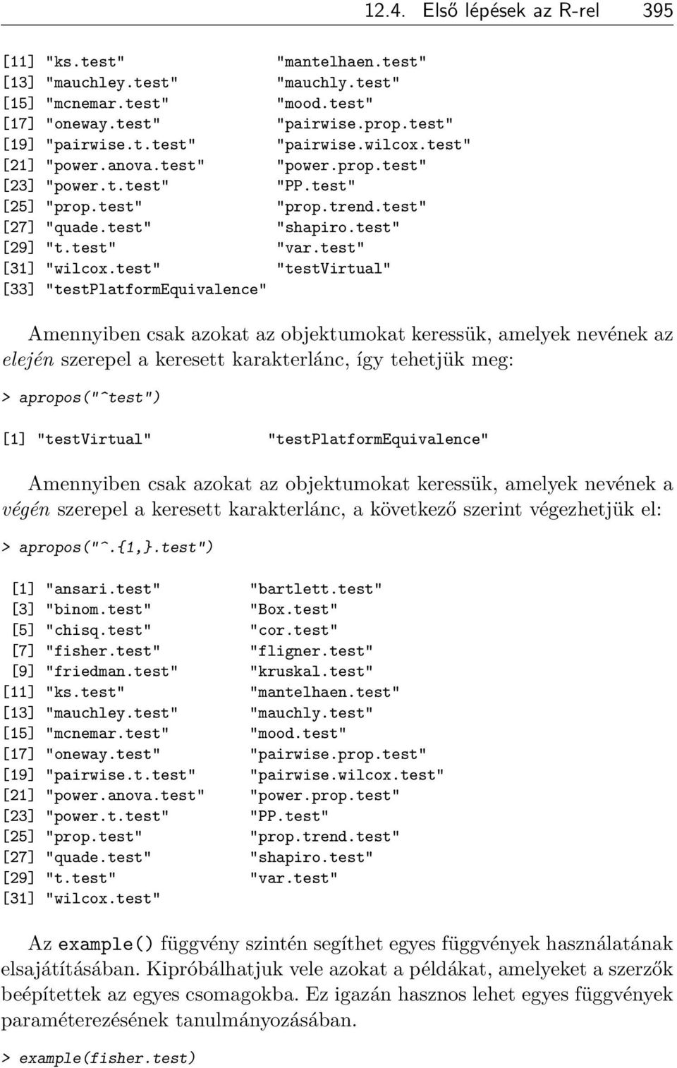 test" "testvirtual" [33] "testplatformequivalence" Amennyiben csak azokat az objektumokat keressük, amelyek nevének az elején szerepel a keresett karakterlánc, így tehetjük meg: > apropos("^test")