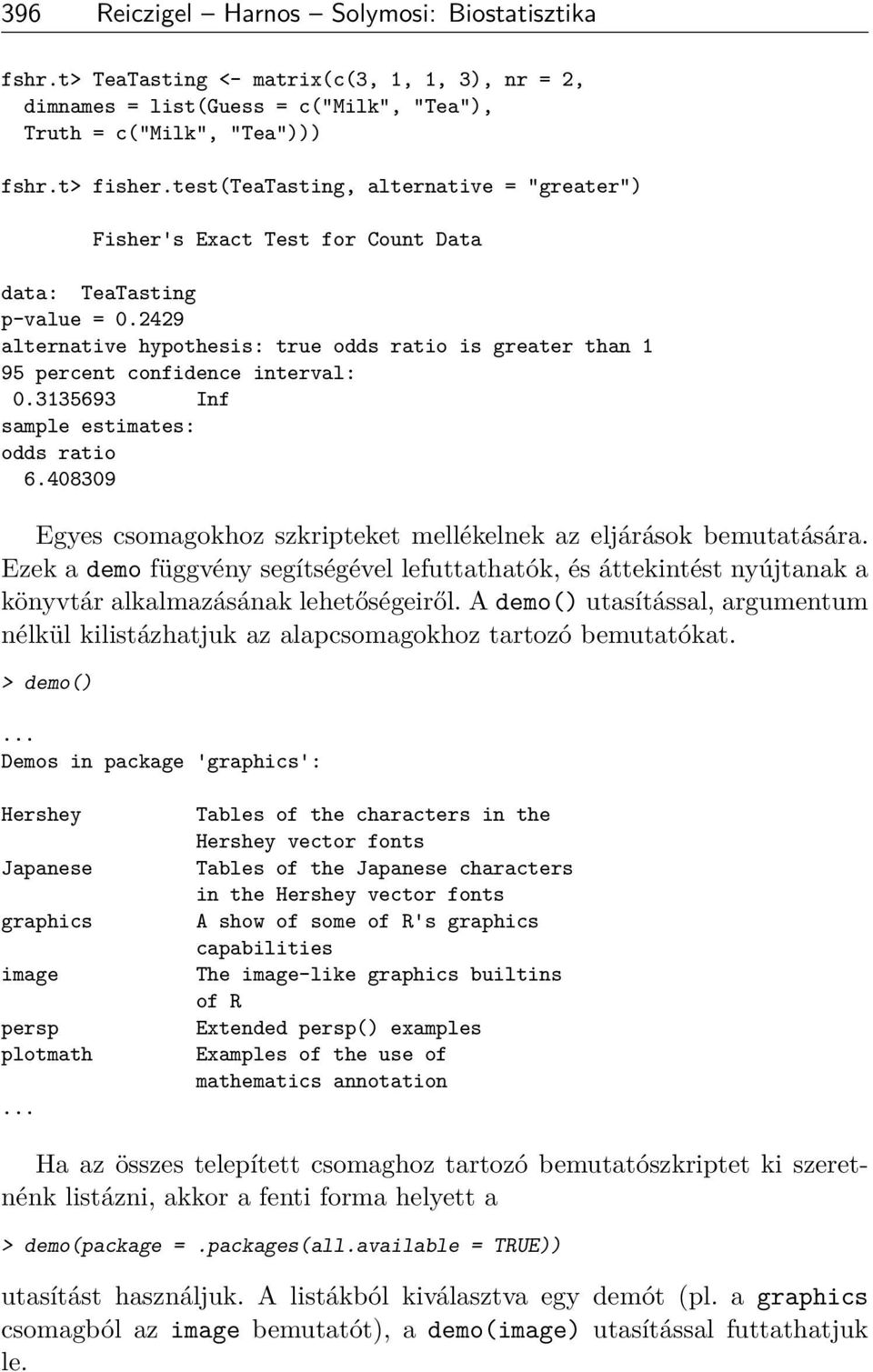 2429 alternative hypothesis: true odds ratio is greater than 1 95 percent confidence interval: 0.3135693 Inf sample estimates: odds ratio 6.