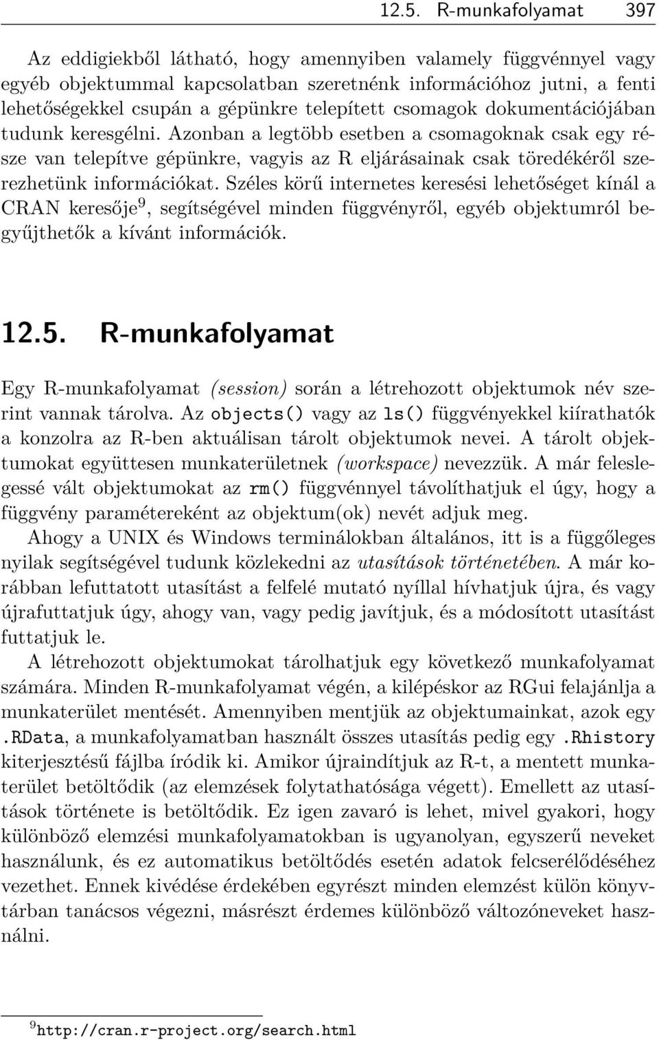 Azonban a legtöbb esetben a csomagoknak csak egy része van telepítve gépünkre, vagyis az R eljárásainak csak töredékéről szerezhetünk információkat.