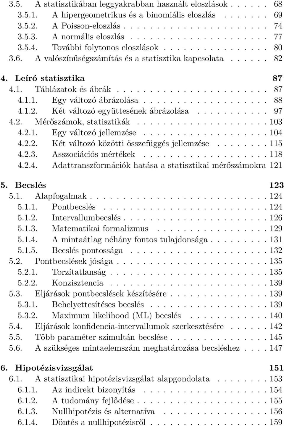 .................. 88 4.1.2. Két változó együttesének ábrázolása........... 97 4.2. Mérőszámok, statisztikák.................... 103 4.2.1. Egy változó jellemzése................... 104 4.2.2. Két változó közötti összefüggés jellemzése.