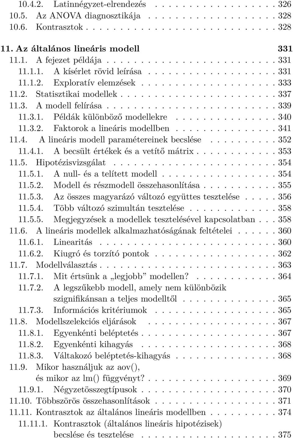 ........................ 339 11.3.1. Példák különböző modellekre............... 340 11.3.2. Faktorok a lineáris modellben............... 341 11.4. A lineáris modell paramétereinek becslése.......... 352 11.