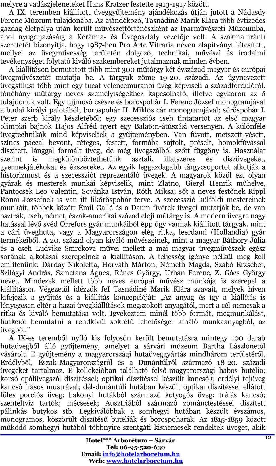 A szakma iránti szeretetét bizonyítja, hogy 1987-ben Pro Arte Vitraria néven alapítványt létesített, mellyel az üvegművesség területén dolgozó, technikai, művészi és irodalmi tevékenységet folytató