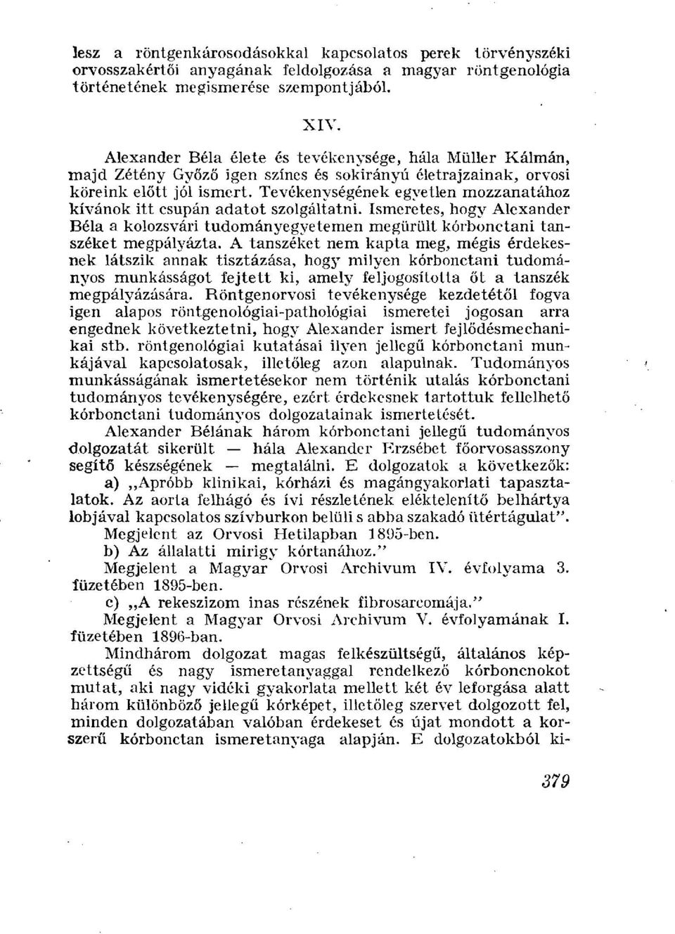 Tevékenységének egyetlen mozzanatához kívánok itt csupán adatot szolgáltatni. Ismeretes, hogy Alexander Béla a kolozsvári tudományegyetemen megürült kórbonctani tanszéket megpályázta.