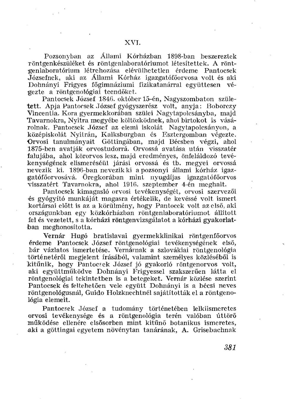 röntgenológiai teendőket. Pantocsek József 1846. október 15-én, Nagyszombaton született. Apja Pantocsek József gyógyszerész volt, anyja: Boborczy Vincentia.