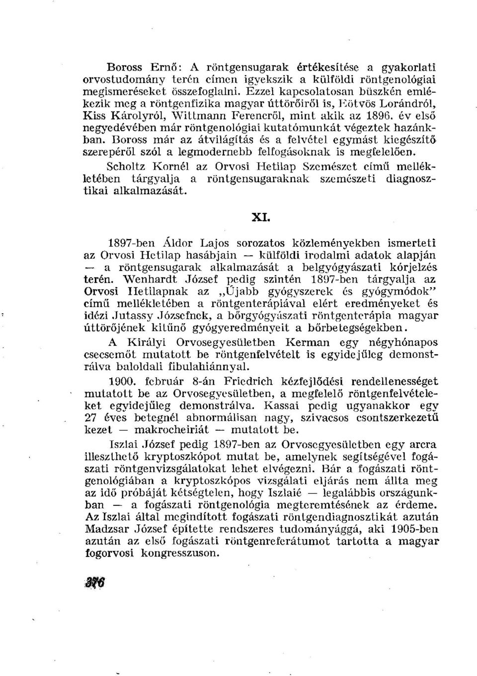 év első negyedévében már röntgenológiai kutatómunkát végeztek hazánkban. Boross már az átvilágítás és a felvétel egymást kiegészítő szerepéről szól a legmodernebb felfogásoknak is megfelelően.