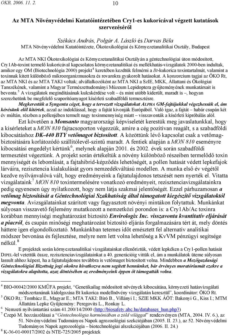 módosított, Cry1Ab-toxint termelő kukoricával kapcsolatos környezetanalitikai és mellékhatás-vizsgálatok 2000-ben indultak, amikor egy OM (Biotechnológia 2000) projekt 4 keretében kezdtük felmérni a