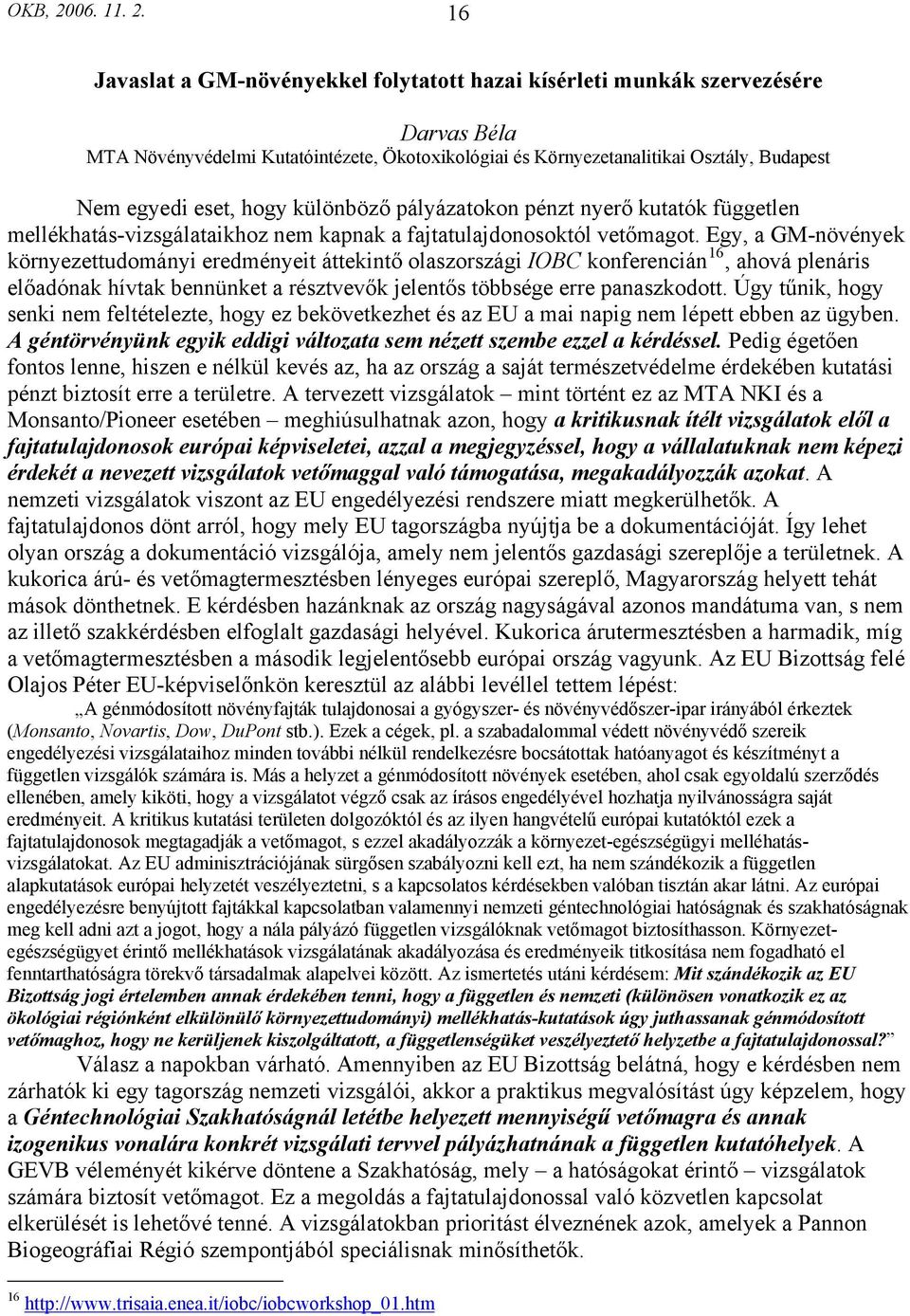 16 Javaslat a GM-növényekkel folytatott hazai kísérleti munkák szervezésére Darvas Béla MTA Növényvédelmi Kutatóintézete, Ökotoxikológiai és Környezetanalitikai Osztály, Budapest Nem egyedi eset,