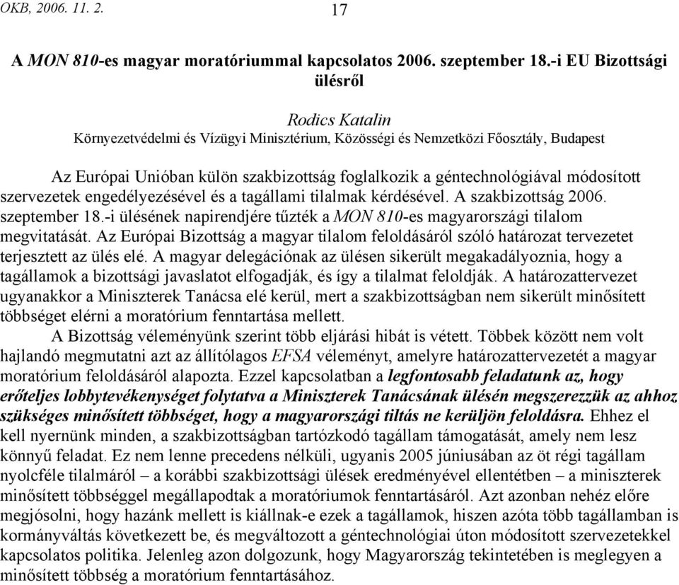 módosított szervezetek engedélyezésével és a tagállami tilalmak kérdésével. A szakbizottság 2006. szeptember 18.-i ülésének napirendjére tűzték a MON 810-es magyarországi tilalom megvitatását.