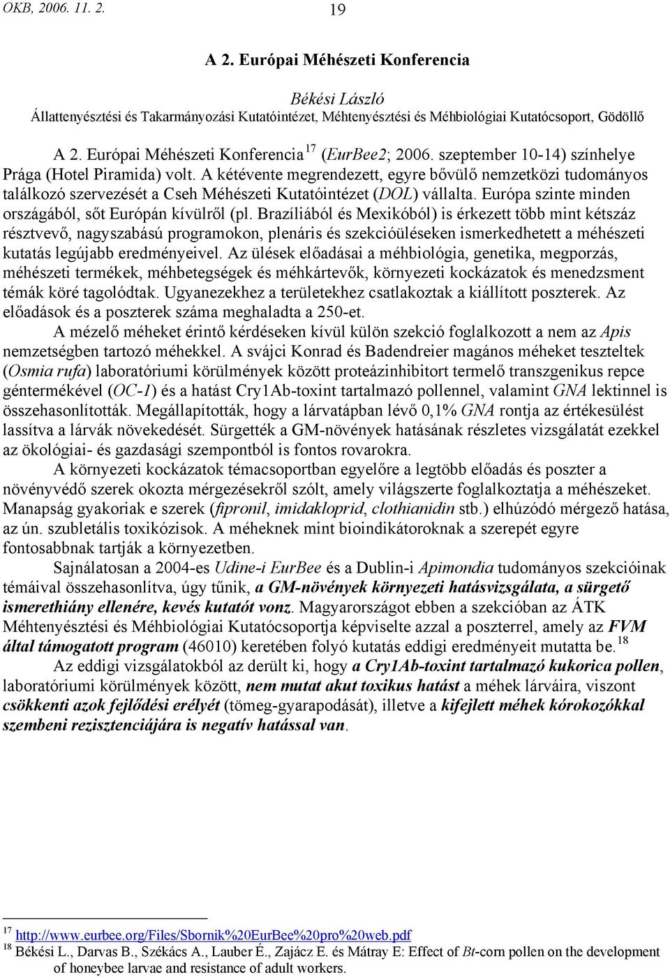 A kétévente megrendezett, egyre bővülő nemzetközi tudományos találkozó szervezését a Cseh Méhészeti Kutatóintézet (DOL) vállalta. Európa szinte minden országából, sőt Európán kívülről (pl.