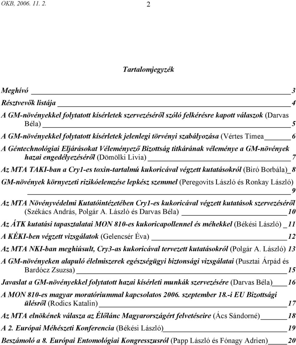 2 Tartalomjegyzék Meghívó 3 Résztvevők listája 4 A GM-növényekkel folytatott kísérletek szervezéséről szóló felkérésre kapott válaszok (Darvas Béla) 5 A GM-növényekkel folytatott kísérletek jelenlegi
