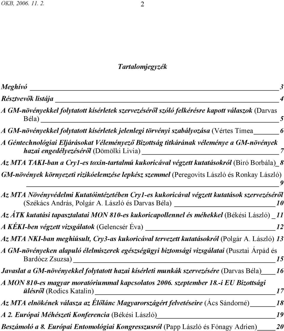 2 Tartalomjegyzék Meghívó 3 Résztvevők listája 4 A GM-növényekkel folytatott kísérletek szervezéséről szóló felkérésre kapott válaszok (Darvas Béla) 5 A GM-növényekkel folytatott kísérletek jelenlegi