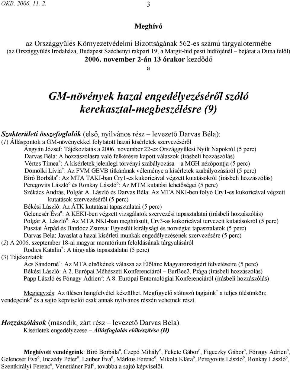 3 Meghívó az Országgyűlés Környezetvédelmi Bizottságának 562-es számú tárgyalótermébe (az Országgyűlés Irodaháza, Budapest Széchenyi rakpart 19; a Margit-híd pesti hídfőjénél bejárat a Duna felől)