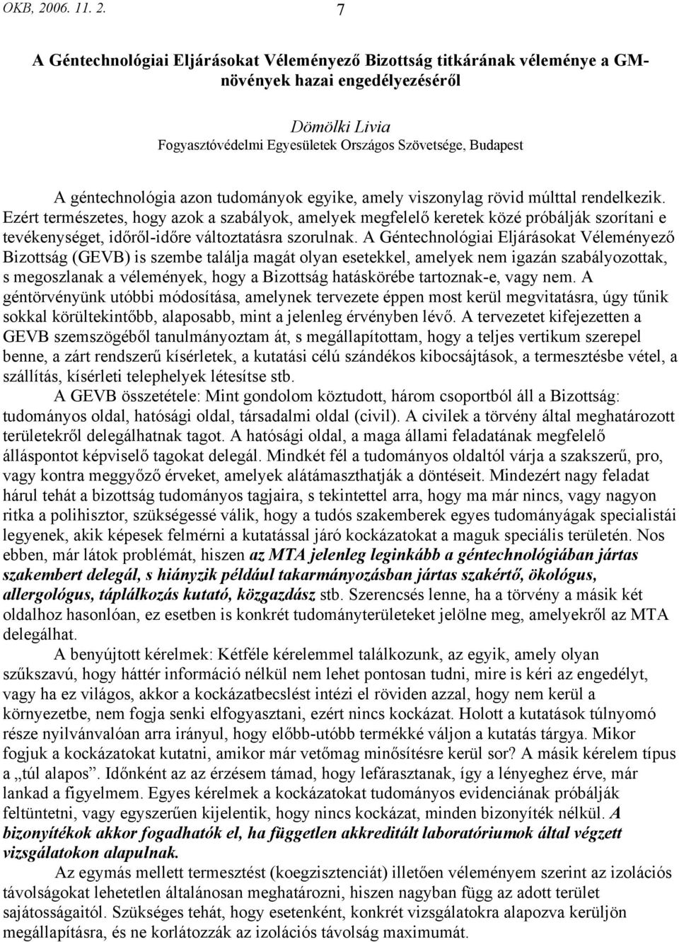 7 A Géntechnológiai Eljárásokat Véleményező Bizottság titkárának véleménye a GMnövények hazai engedélyezéséről Dömölki Livia Fogyasztóvédelmi Egyesületek Országos Szövetsége, Budapest A