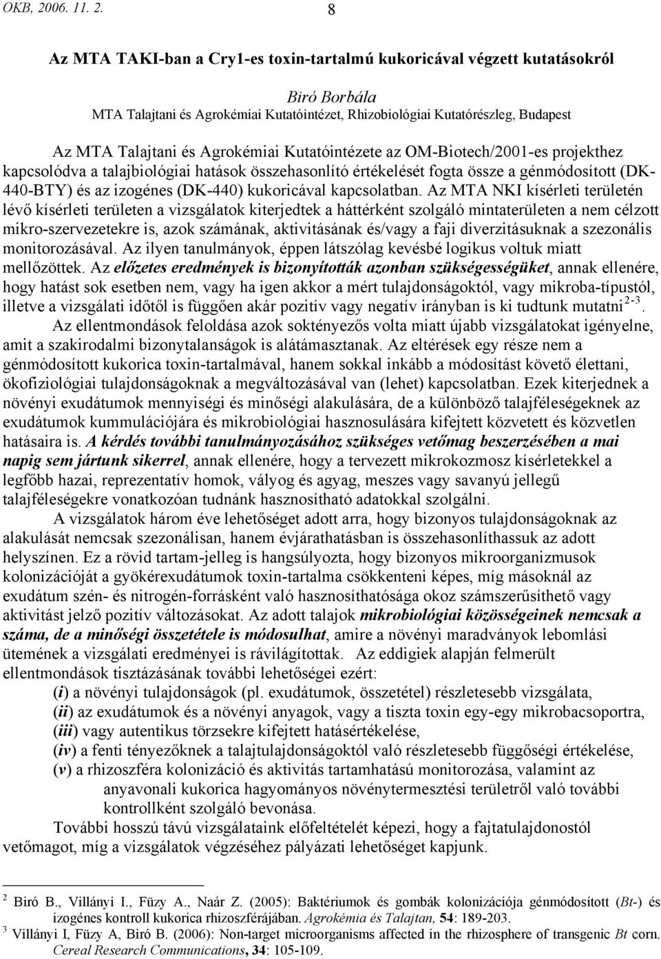 8 Az MTA TAKI-ban a Cry1-es toxin-tartalmú kukoricával végzett kutatásokról Biró Borbála MTA Talajtani és Agrokémiai Kutatóintézet, Rhizobiológiai Kutatórészleg, Budapest Az MTA Talajtani és